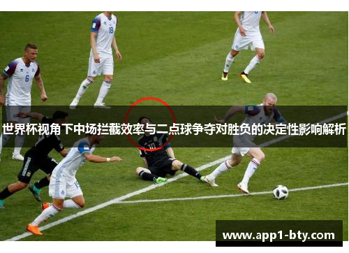 世界杯视角下中场拦截效率与二点球争夺对胜负的决定性影响解析