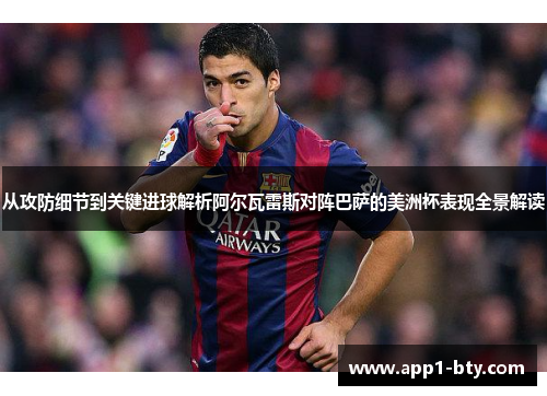 从攻防细节到关键进球解析阿尔瓦雷斯对阵巴萨的美洲杯表现全景解读