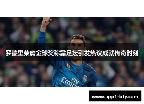 罗德里荣膺金球奖称霸足坛引发热议成就传奇时刻