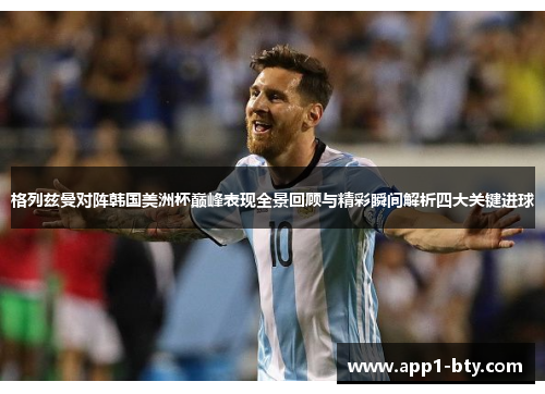 格列兹曼对阵韩国美洲杯巅峰表现全景回顾与精彩瞬间解析四大关键进球